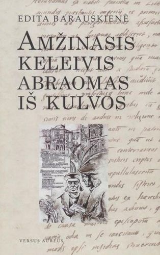 Amžinasis keleivis Abraomas iš Kulvos: istorinis romanas / Edita Barauskienė. - Vilnius: Versus aureus, 2009. - 477 p. - ISBN 978-9955-34-242-7 Amžinasis keleivis Abraomas iš Kulvos: istorinis romanas / Edita Barauskienė. - Vilnius: Versus aureus, 2009. - 477 p. - ISBN 978-9955-34-242-7