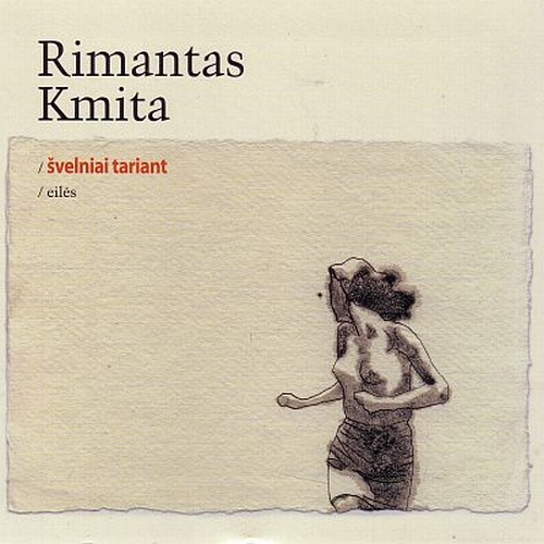 Švelniai tariant: eilės / Rimantas Kmita; Edvardo Racevičiaus piešiniai. - Vilnius: Lietuvos rašytojų sąjungos leidykla, 2009. - 88 p.