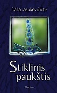Dalia Jazukevičiūtė. STIKLINIS PAUKŠTIS. - Vilnius: Alma littera, 2009. - 178 p.