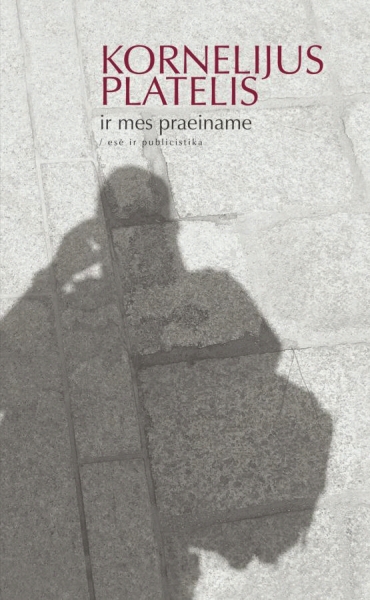 Kornelijus Platelis. Ir mes praeiname: esė ir publicistika. – Vilnius: Lietuvos rašytojų sąjungos leidykla, 2011. – 224 p.