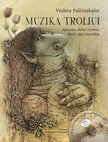 Muzika troliui: apysaka, skirta visiems, kurie ilgisi nuotykių / Violeta Palčinskaitė; iliustravo Lina Eitmantytė-Valužienė. – Vilnius: Nieko rimto, 2011. – 94 p. – (+ CD). – ISBN 978-609-441-004-8