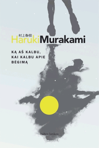 Haruki Murakami. KĄ AŠ KALBU, KAI KALBU APIE BĖGIMĄ  / Iš japonų kalbos vertė Jurgita Polonskaitė. – Vilnius : „Baltų lankų“ leidyba, 2012. – 192 p. – ISBN 978-9955-23-584-2