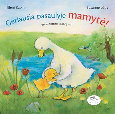 Geriausia pasaulyje mamytė! / Eleni Zabini, Susanne Lütje; vertė Antanas A. Jonynas. – Vilnius: Nieko rimto, 2012. – 16 p. – ISBN 978-609-441-020-8