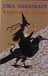 Jurga Ivanauskaitė. RAGANA IR LIETUS. Vilnius: Tyto alba, 2002. - 352 p.