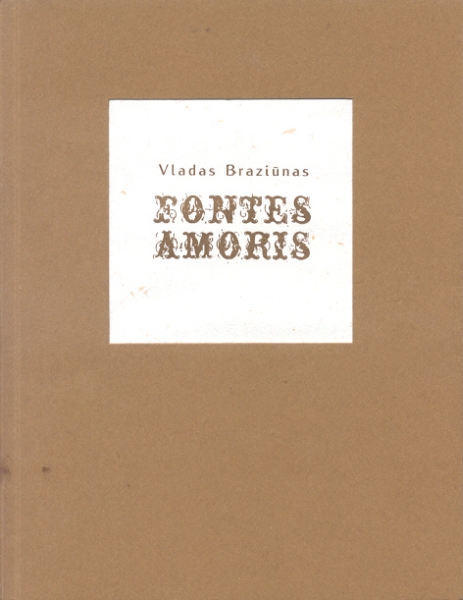 Braziūnas V. FONTES AMORIS. Eilėraščiai. –  Vilnius: Petro ofsetas, 2012.