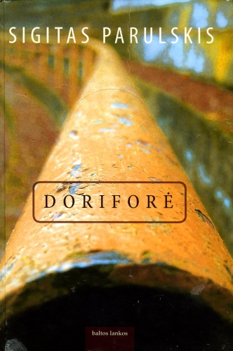 Doriforė: romanas / Sigitas Parulskis. - Vilnius: 'Baltų lankų leidyba, 2004. - 259 p. - ISBN 9955-584-65-3