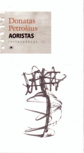 Petrošius, Donatas. AORISTAS. – Vilnius: Lietuvos rašytojų sąjungos leidykla, 2009.
