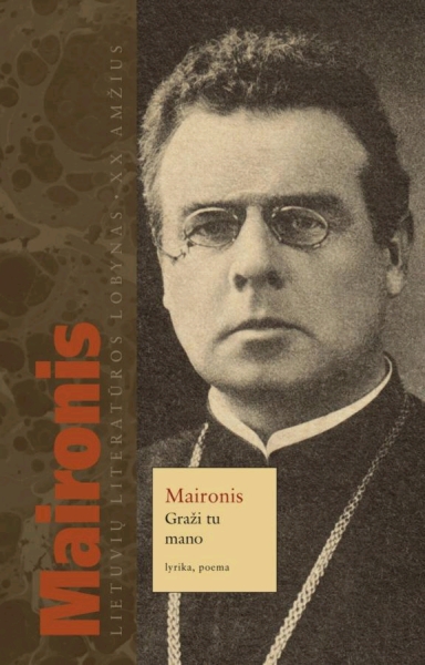 Maironis. Graži tu mano: lyrika, poema. – Vilnius: Lietuvos rašytojų sąjungos leidykla, 2012. – 416 p. – ISBN 978-9986-39-721-2