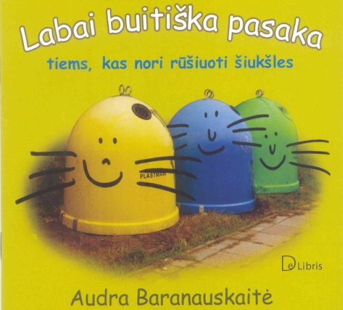 Labai buitiška pasaka tiems, kas nori rūšiuoti šiukšles / Audra Baranauskaitė. – Vilnius: De Libris, 2009. – 32 p. – ISBN 978-9955-34-224-3 