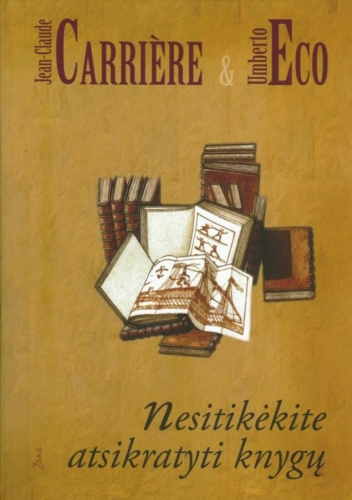 Nesitikėkite atsikratyti knygų / Jean-Claude Carrière, Umberto Eco; iš prancūzų kalbos vertė Elena Macevičiūtė ir Adas Macevičius. - Vilnius: Žara, 2011. - 275 p. - ISBN 978-9986-34-254-0